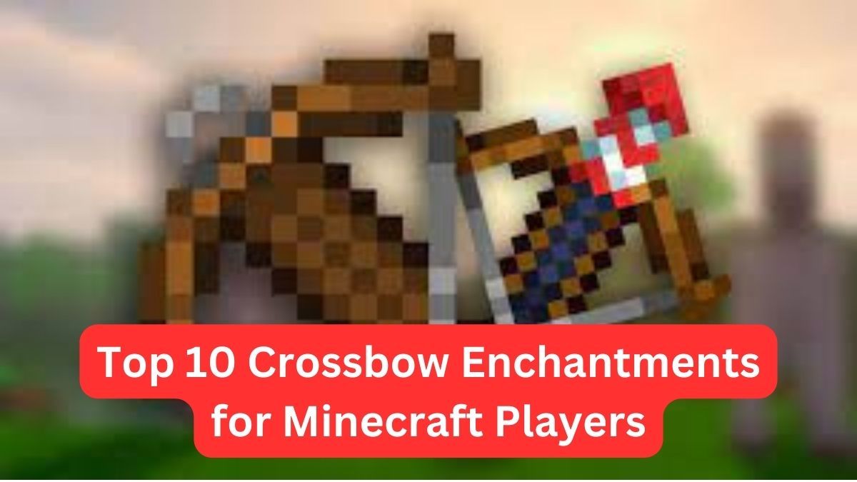 Top Crossbow Enchantments For Minecraft Players