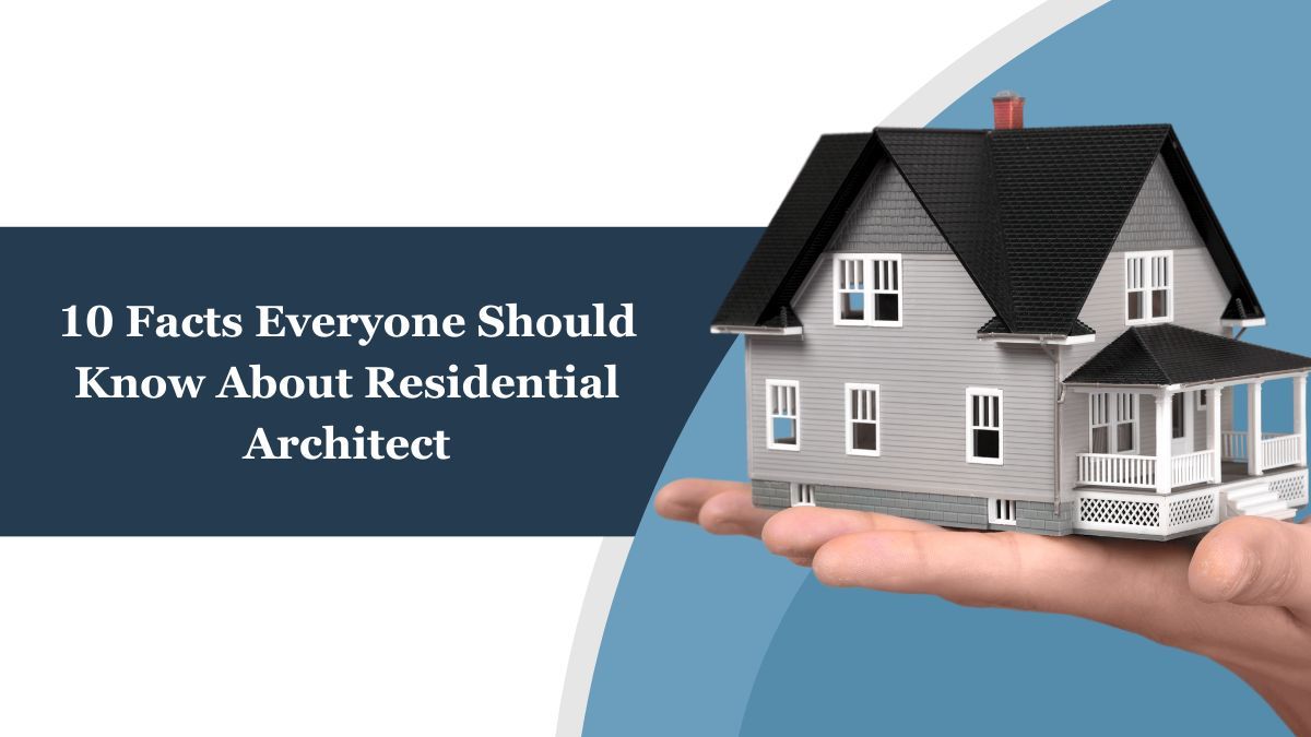 10 Facts Everyone Should Know About Residential Architect