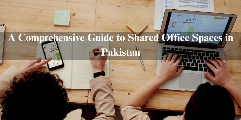 A Comprehensive Guide to Shared Office Spaces in Pakistan