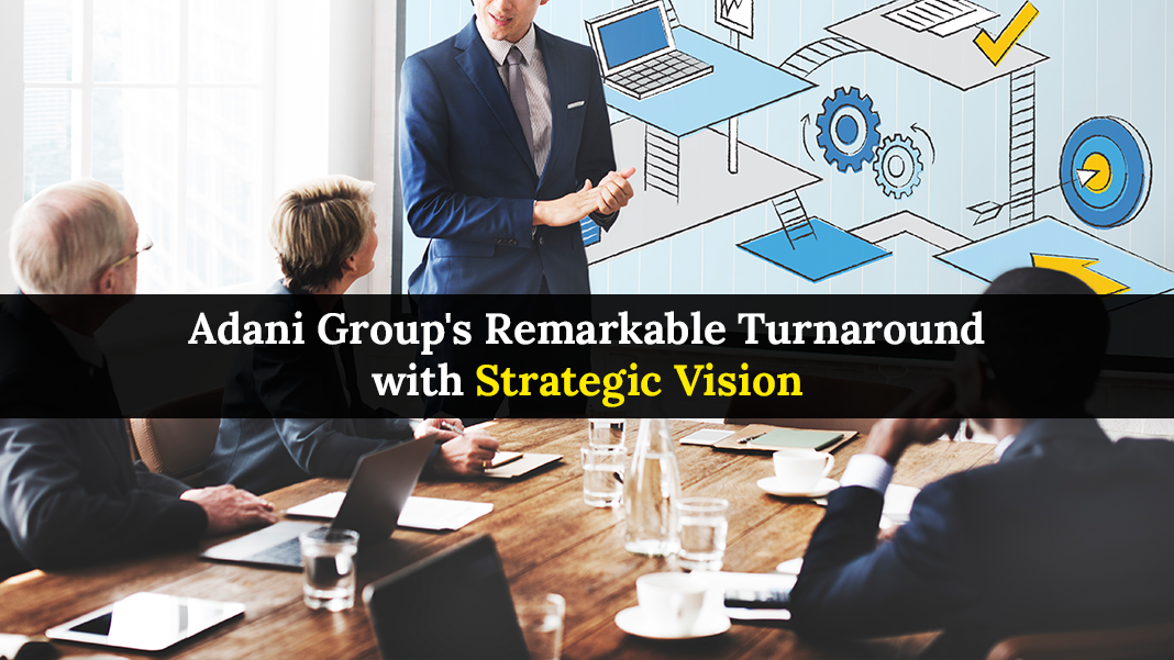 Adani Group's Remarkable Turnaround With Strategic Vision