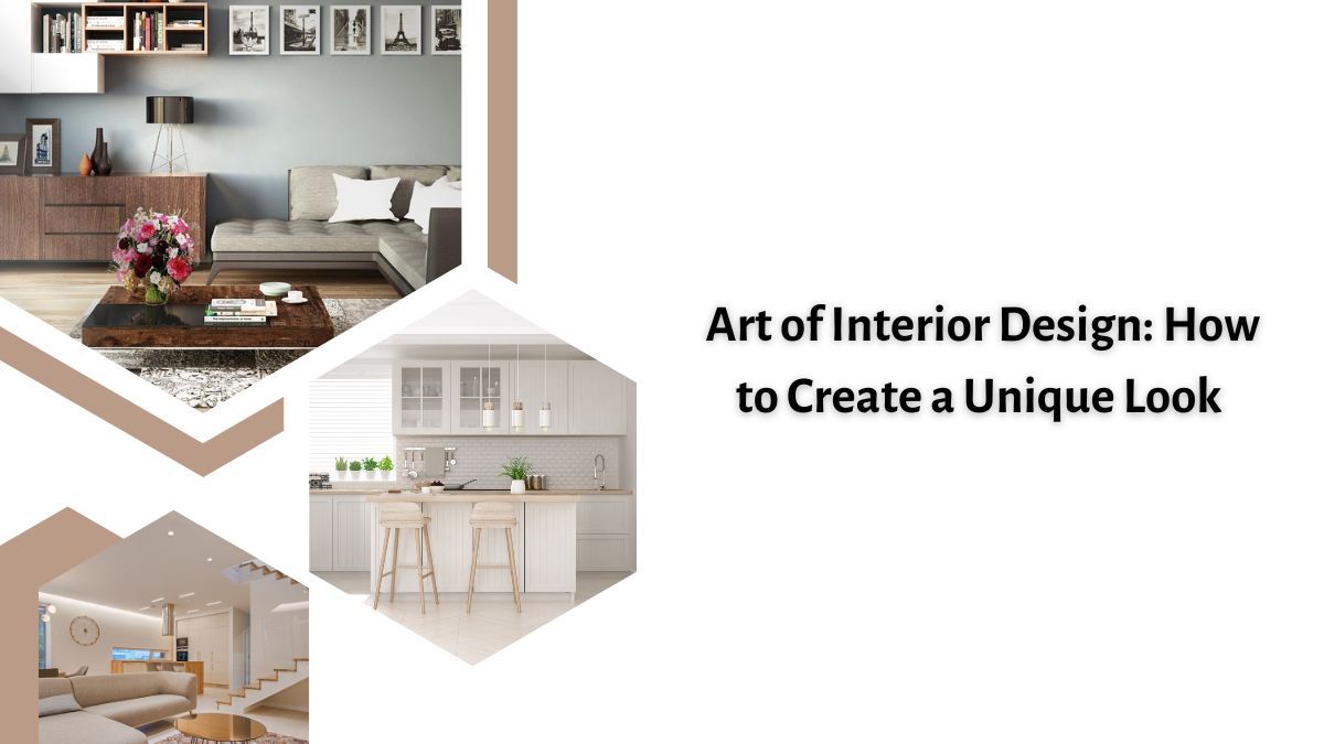 Art of Interior Design: How to Create a Unique Look