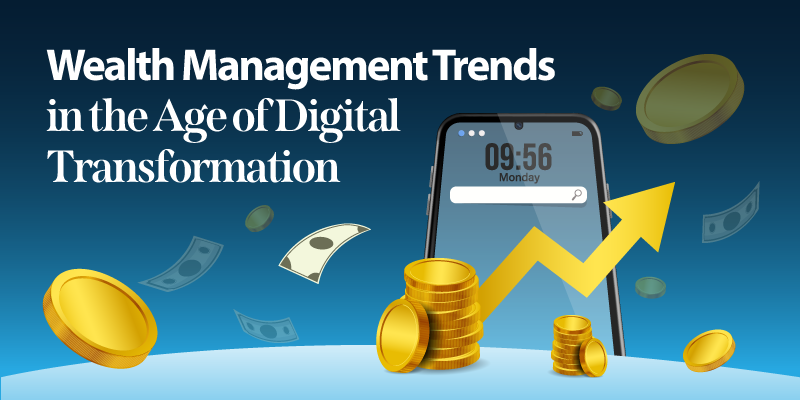 Wealth Management Trends In The Age Of Digital Transformation