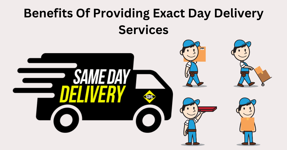 Top 10 Benefits of Providing Exact Day Delivery Services
