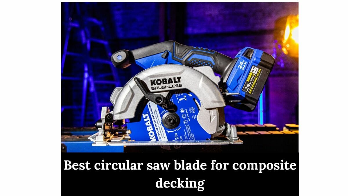 Best Circular Saw Blade for Composite Decking Your Ultimate Guide