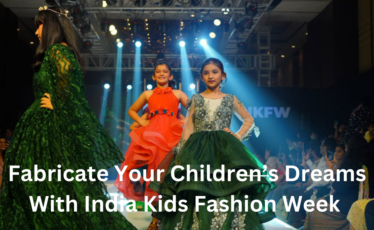 Fabricate Your Children’s Dreams With India Kids Fashion Week