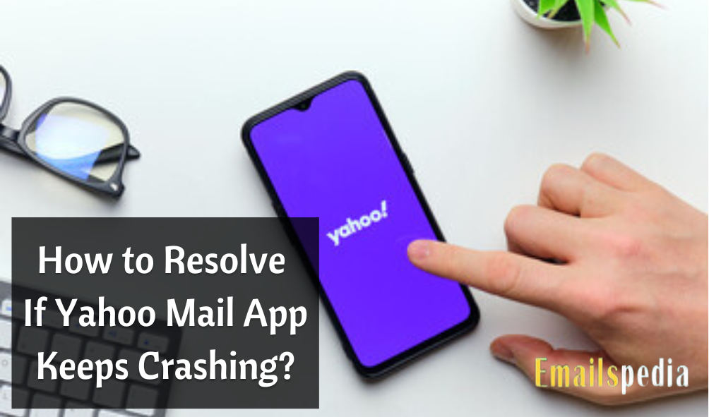 How To Resolve If Yahoo Mail App Keeps Crashing 