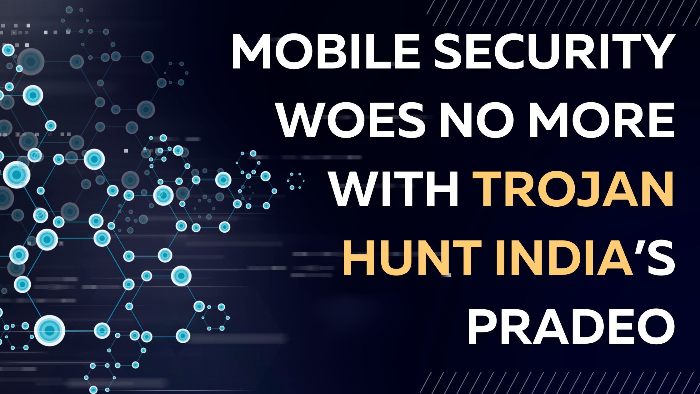 Mobile security woes no more with Trojan Hunt India’s Pradeo