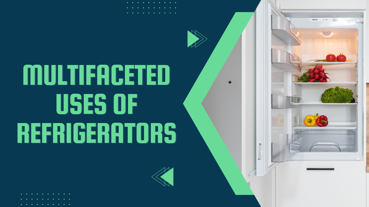 A Comprehensive Guide to the Multi Uses of Refrigerators