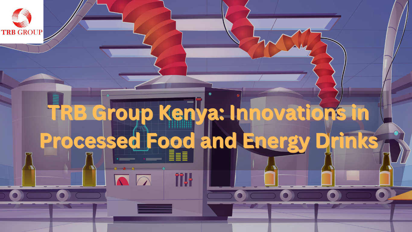 TRB Group Kenya: Innovations in Processed Food and Energy Drinks