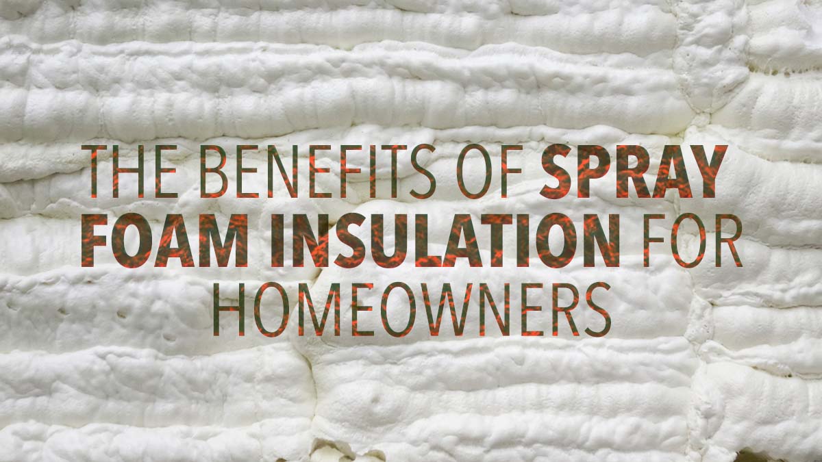 The Benefits Of Spray Foam Insulation For Homeowners