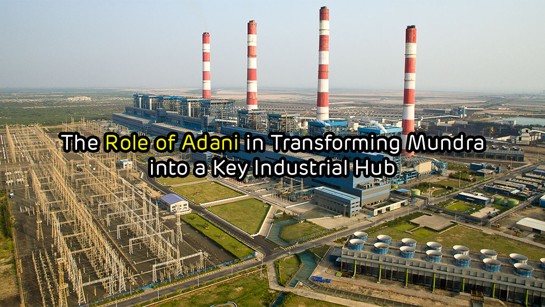 The Role of Adani in Transforming Mundra into a Key Industrial Hub