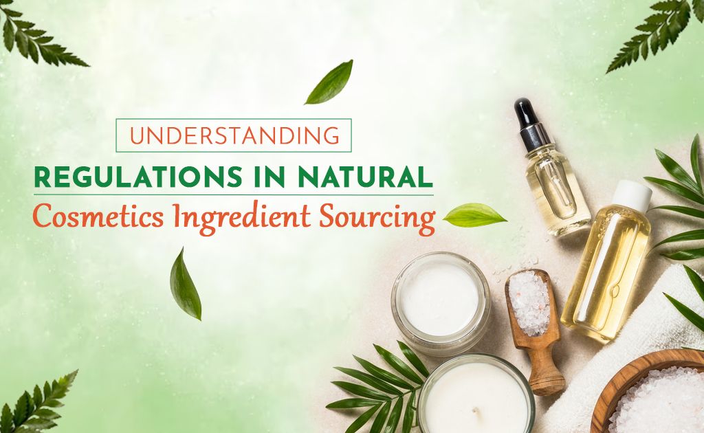 Navigating Natural Cosmetics Ingredient Sourcing Regulations