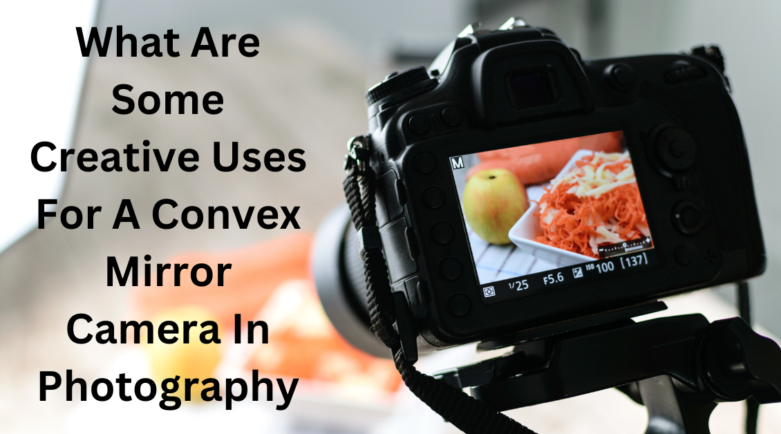 What Are Some Creative Ways to Use a Convex Mirror Camera