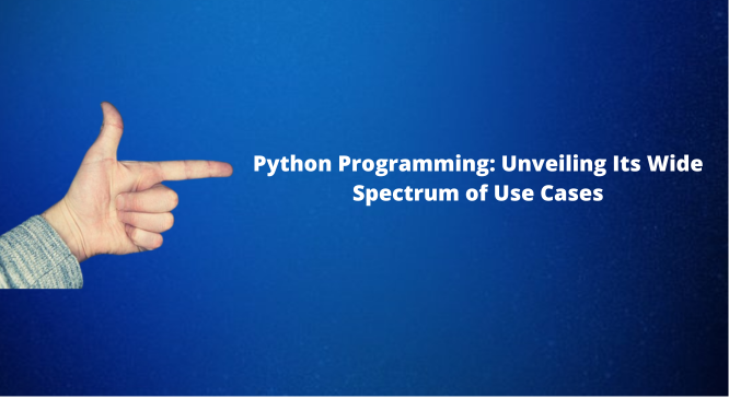 Python Programming: Unveiling Its Wide Spectrum of Use Cases