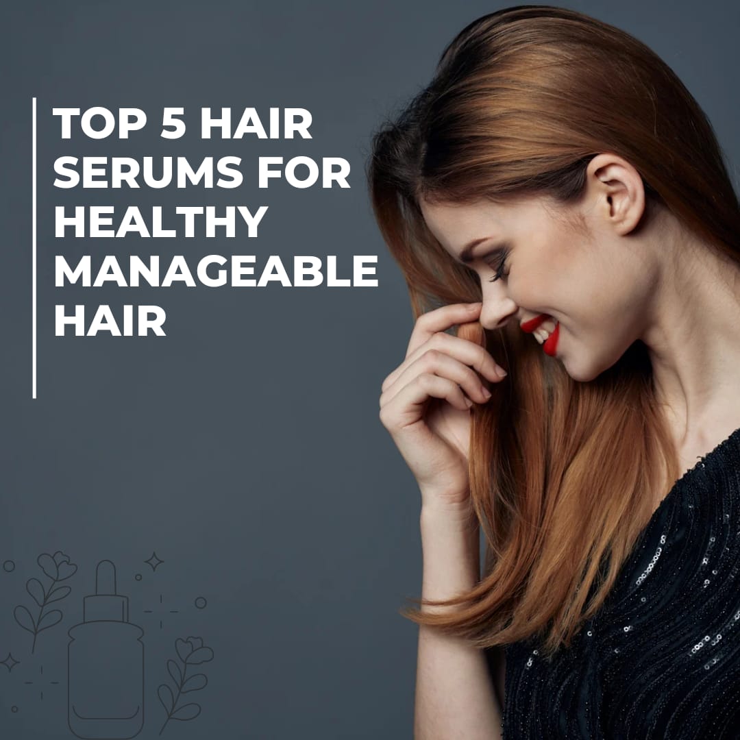 Top 5 Hair Serums for Healthy Manageable Hairs