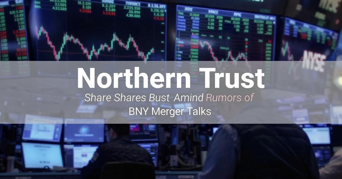 Market Buzz: Northern Trust Rally Driven by BNY Merger Rumors
