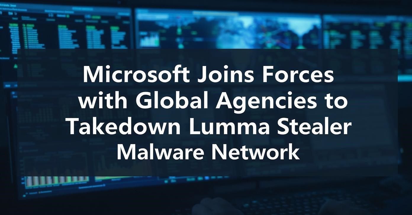 Microsoft Joins Forces with Global Agencies to Takedown Lumma Stealer Malware Network