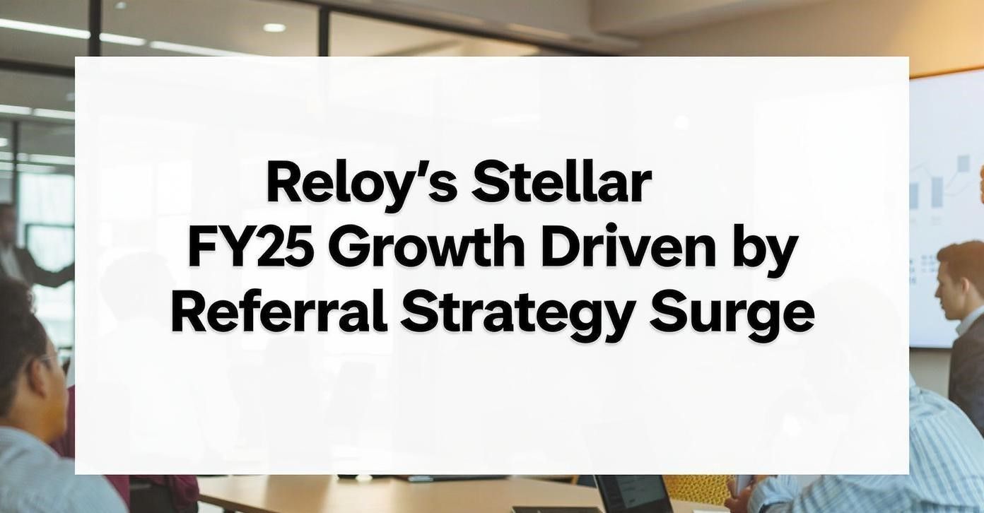 Reloy’s Stellar FY25 Growth Driven by Referral Strategy Surge