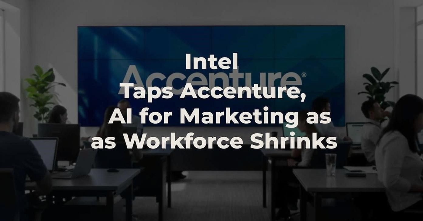 Intel Taps Accenture, AI for Marketing as Workforce Shrinks: A Bold Shift in Strategy