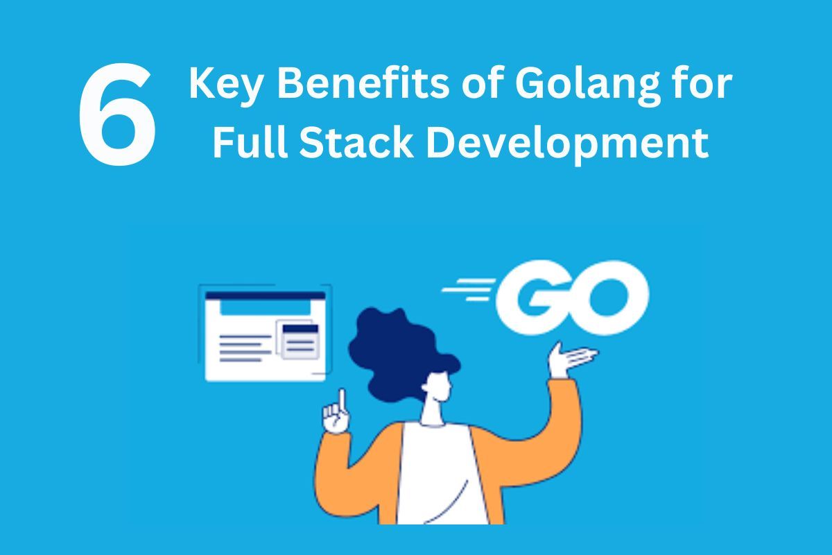 6 Benefits of Using Golang for Full Stack Development