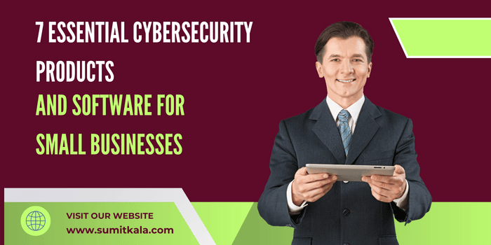 7 Key Cybersecurity Products and Software for Small Businesses