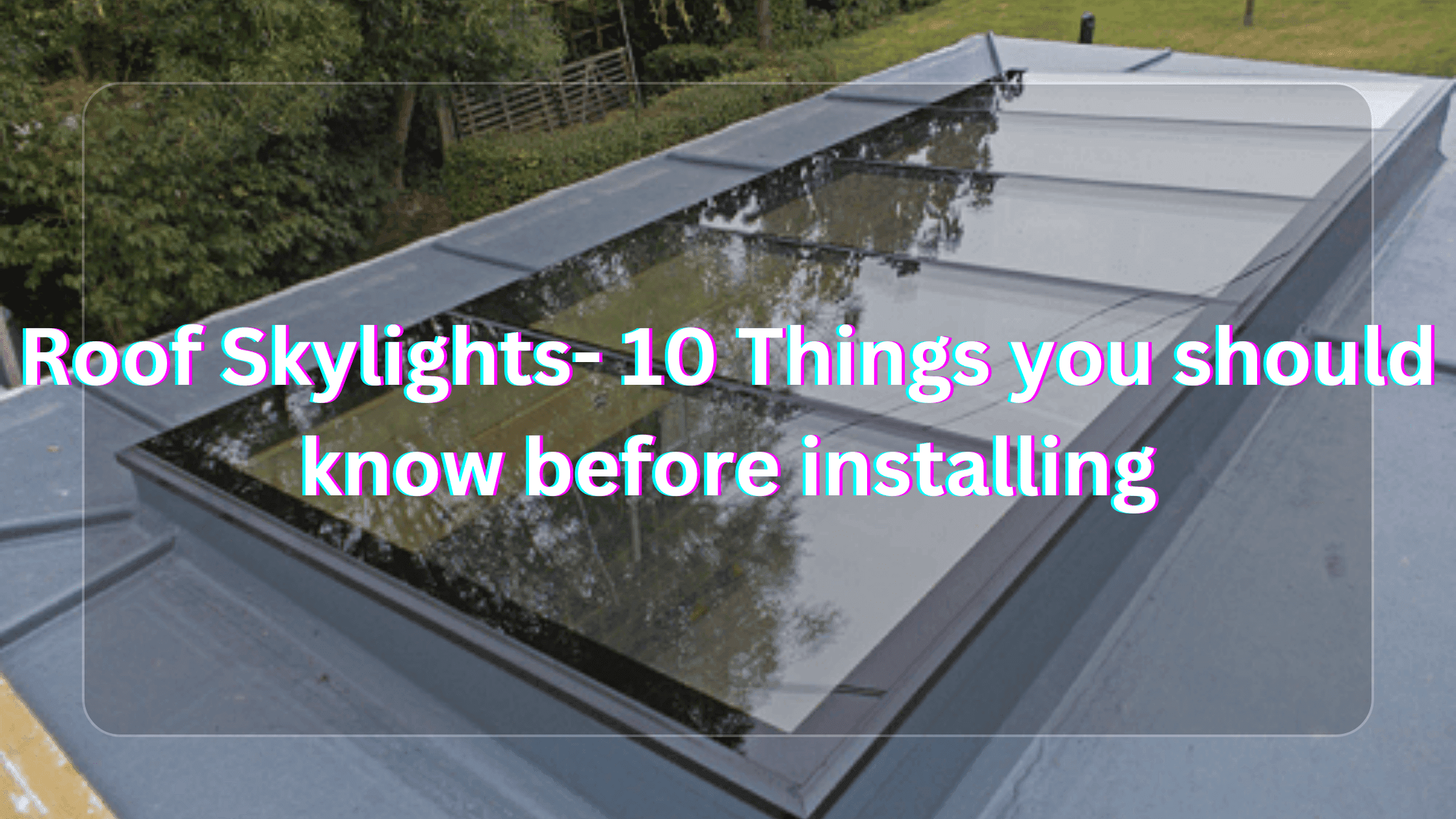 Roof Skylights- 10 Things You Should Know Before Installing