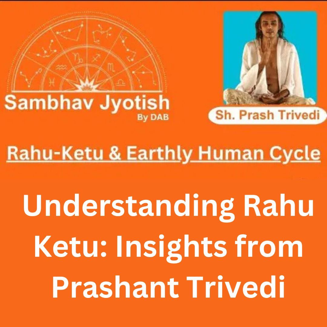 Understanding Rahu Ketu: Insights from Prashant Trivedi