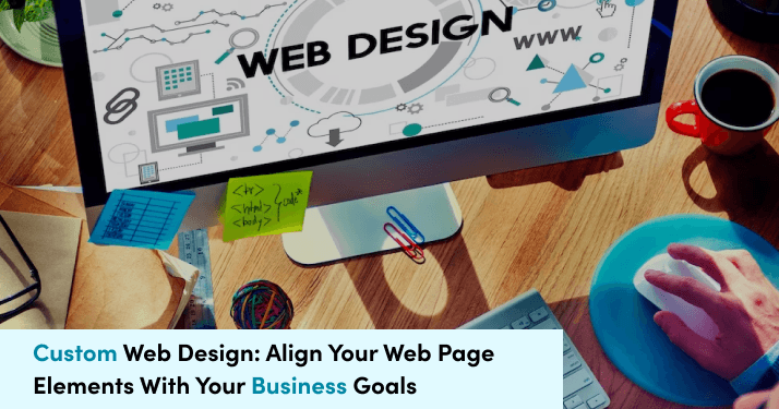 Align Web Elements to Business Goals With Custom Web Design