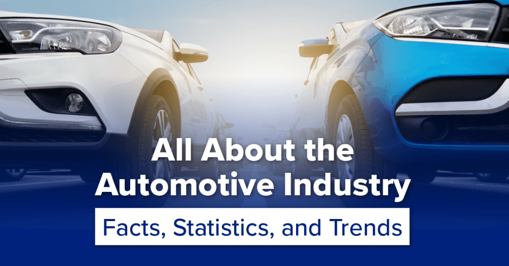 The Automotive Industry: Facts, Trends, And Statistics