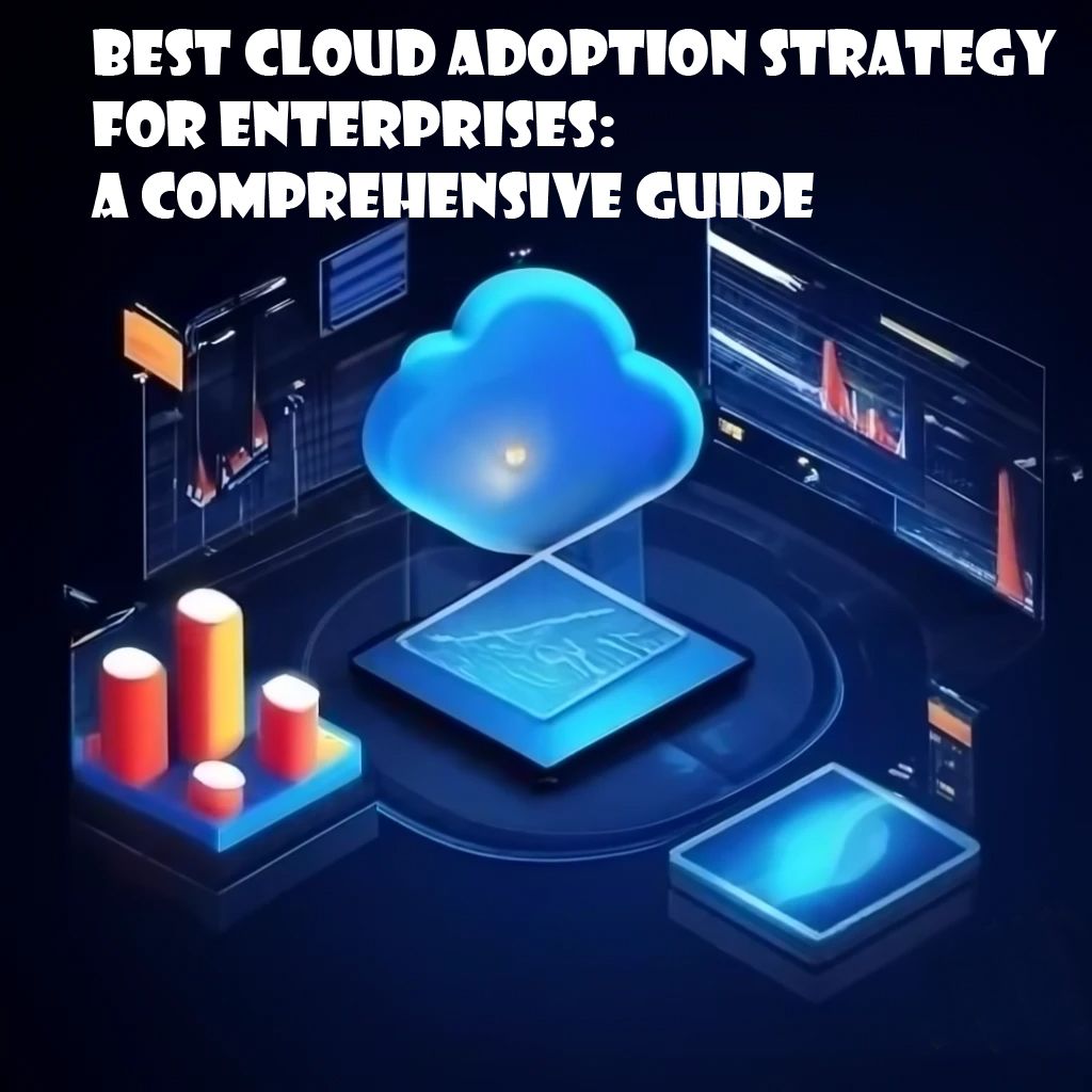 Best Cloud Adoption Strategy for Enterprises: A Comprehensive Guide