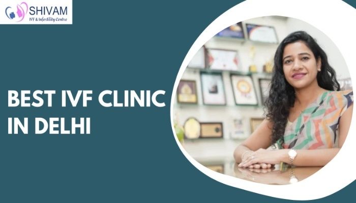 Your Guide to Choosing an IVF Clinic in Delhi | Shivam IVF
