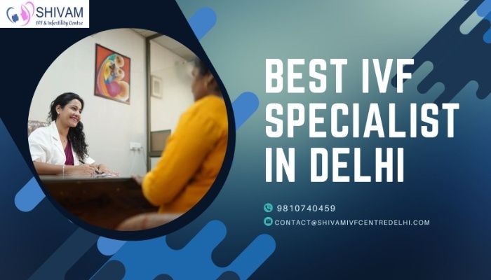 Advantages Of Consulting The Best IVF Specialist For Treatment