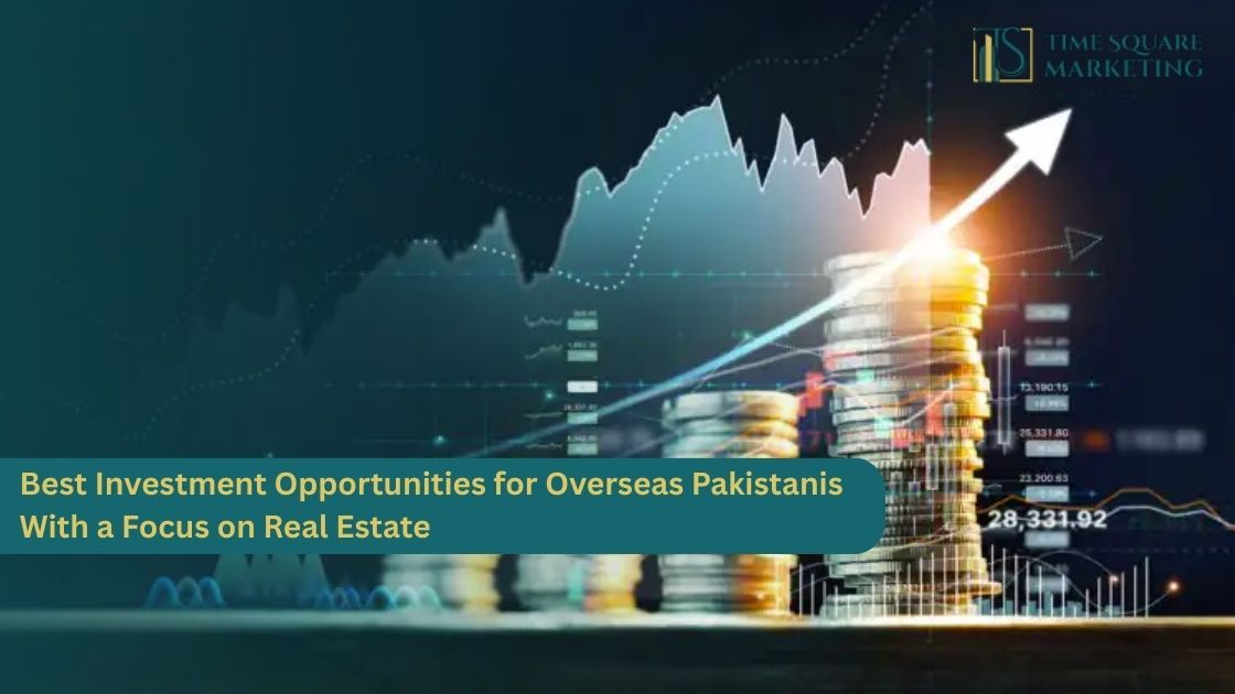 Best Investment Opportunities for Overseas Pakistanis — With a Focus on Real Estate