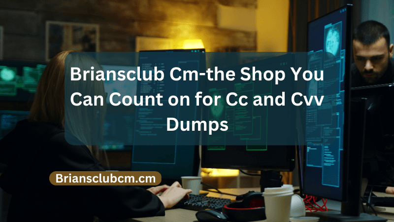 Briansclub Cm-the Shop You Can Count on for Cc and Cvv Dumps