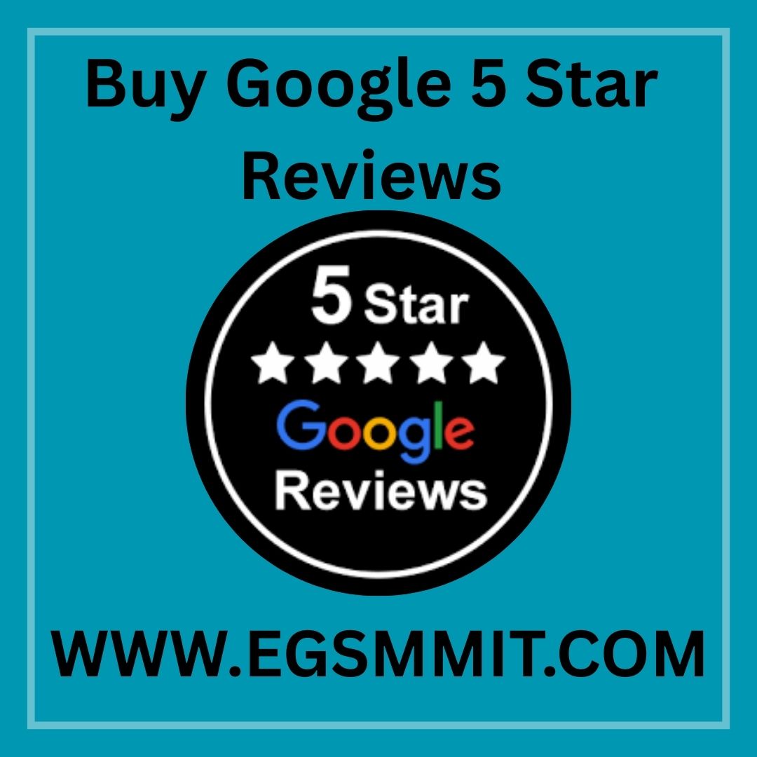 The Role of Buying Google 5 Star Reviews