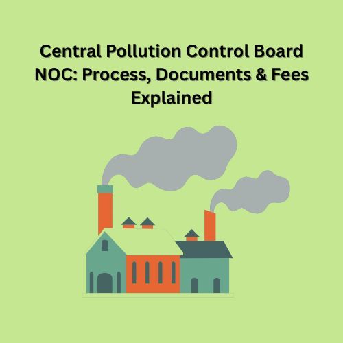 Central Pollution Control Board NOC: Process, Documents & Fees Explained