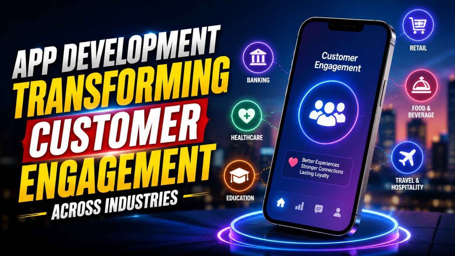Why Mobile App Development Is Transforming Customer Engagement Across Industries?
