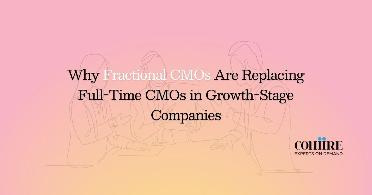 Why Fractional CMOs Are Replacing Full-Time CMOs in Growth-Stage Companies