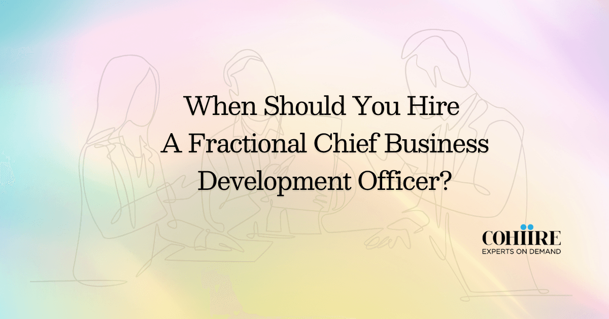 When Should You Hire a Fractional Chief Business Development Officer?