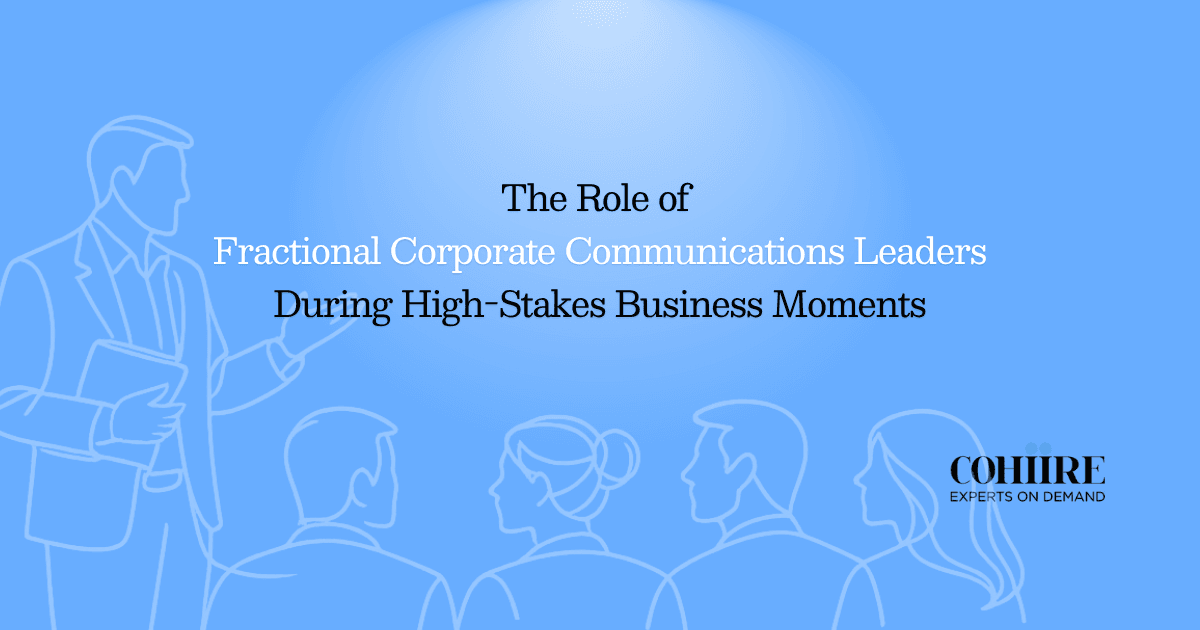 The Role of Fractional Corporate Communications Leaders During High-Stakes Business Moments