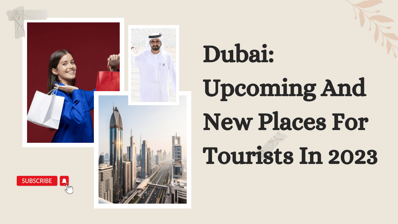Dubai: Upcoming and New Places for Tourists in 2023