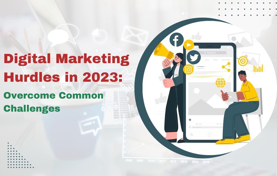 Digital Marketing Hurdles in 2023: Overcome Common Challenges