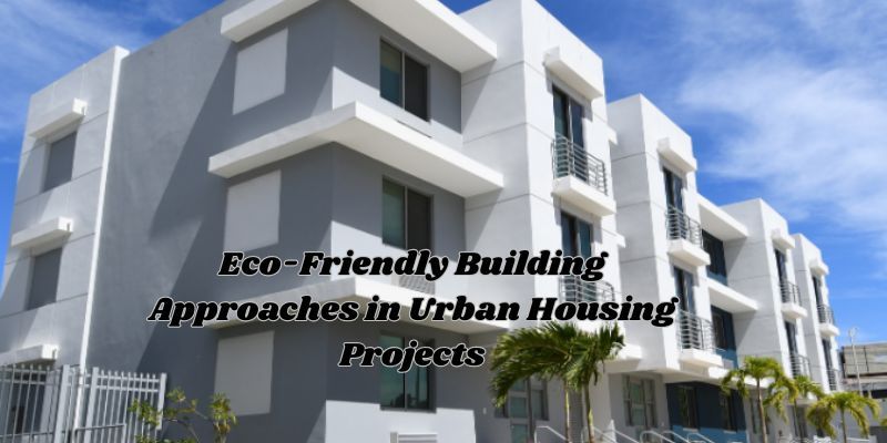Eco-Friendly Building Approaches in Urban Housing Projects
