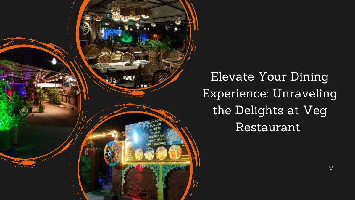 Elevate Your Dining: Unraveling the Delights at Veg Restaurant 