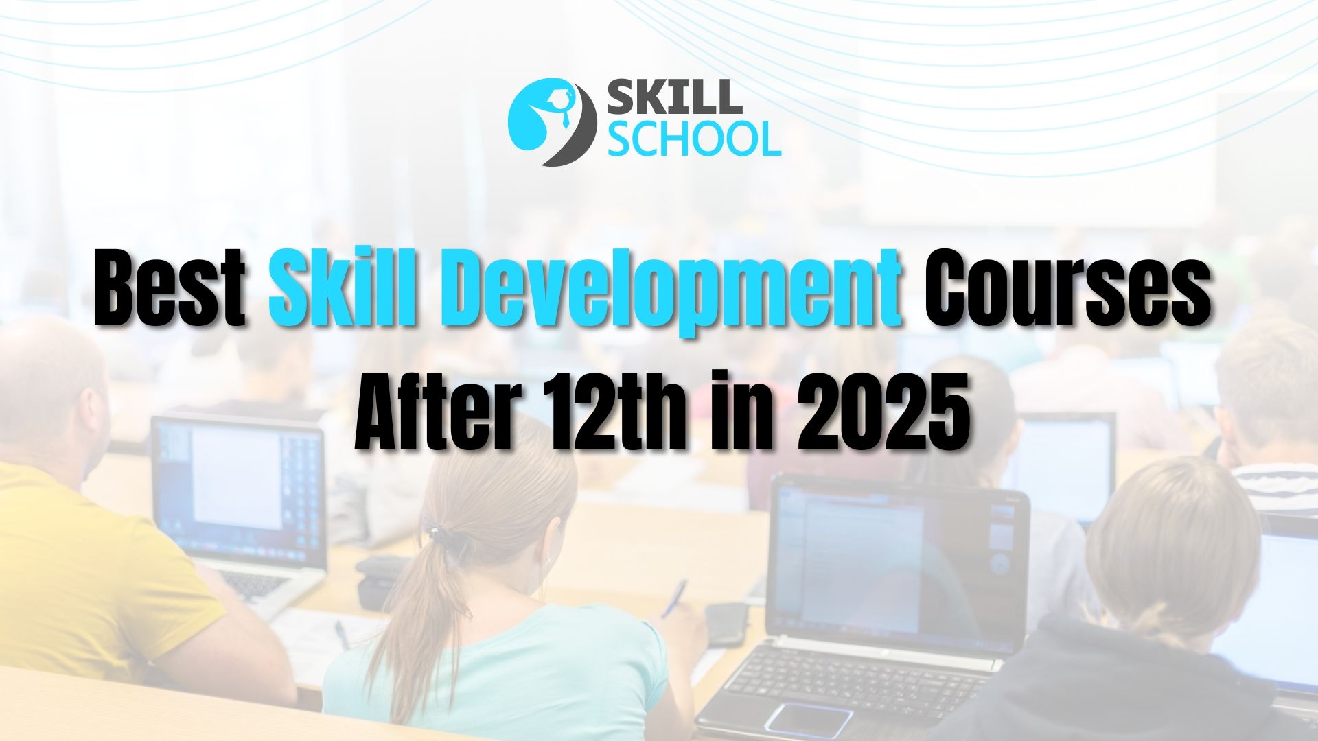 Best Skill Development Courses After 12th in 2025