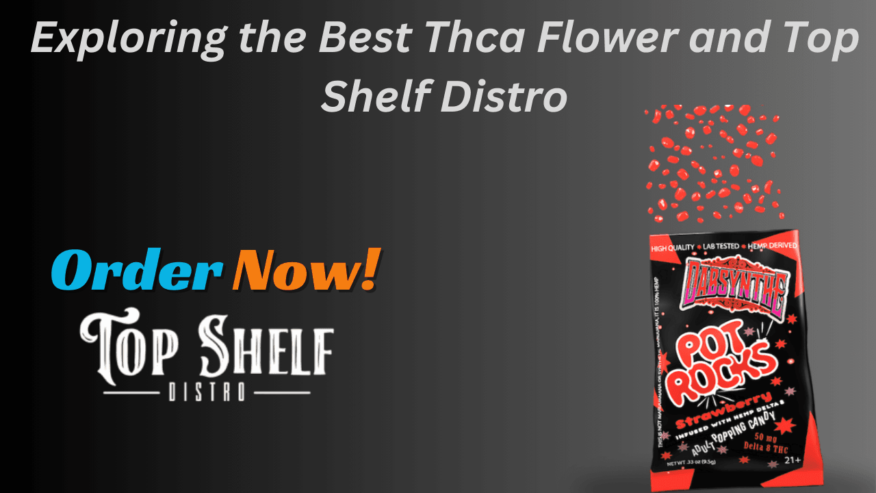 Exploring the Best Thca Flower and Top Shelf Distro