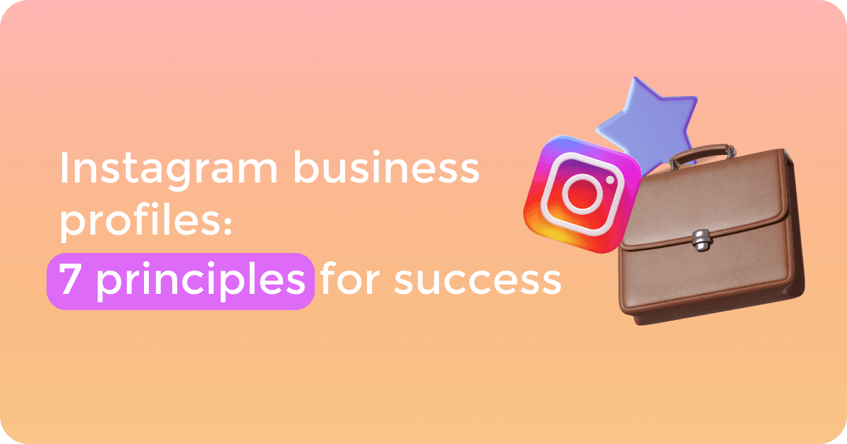 Instagram Business Profiles: 7 Principles for Success
