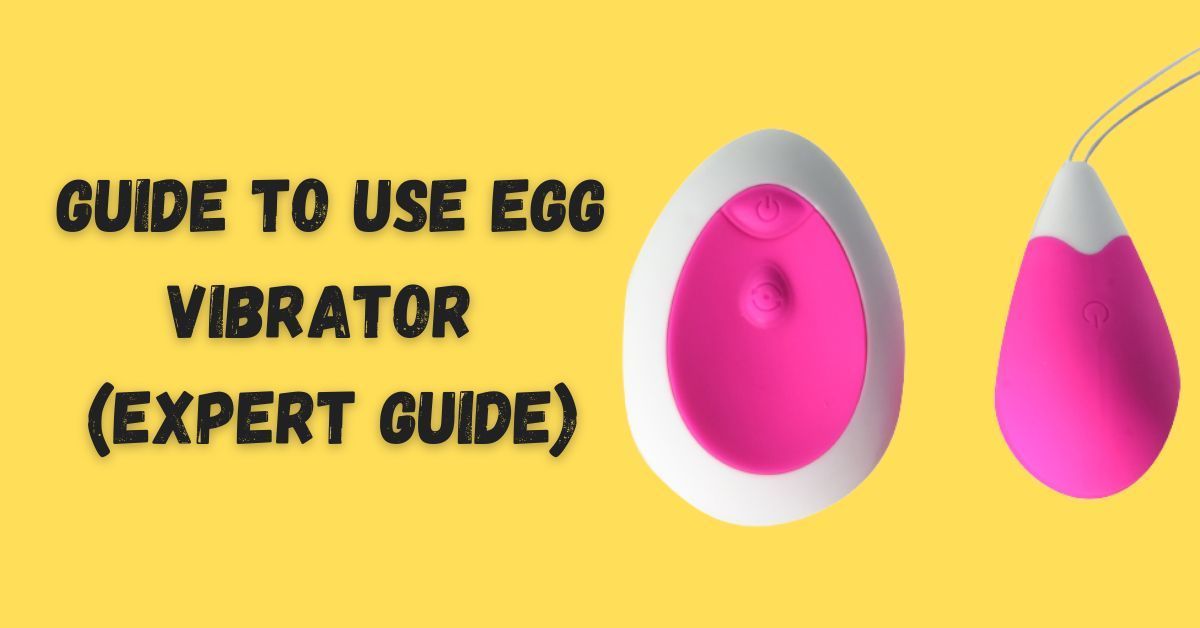 Guide to Use Egg Vibrator (Expert Guide)