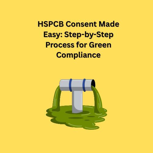 HSPCB Consent Made Easy: Step-by-Step Process for Green Compliance