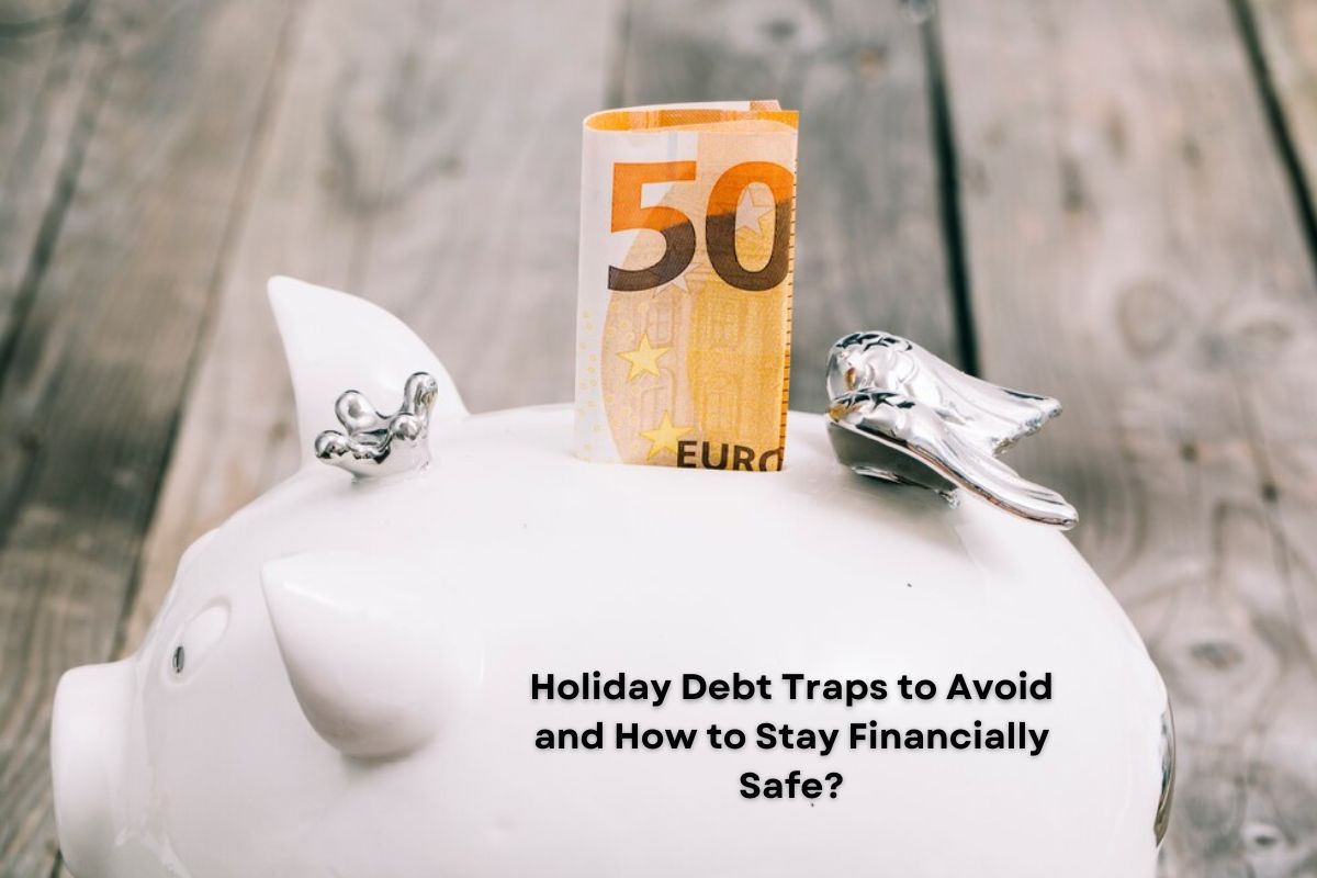 Holiday Debt Traps to Avoid and How to Stay Financially Safe?